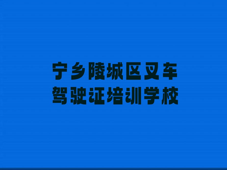 宁乡郑家寨镇附近叉车驾驶证培训班地址排行榜名单总览公布