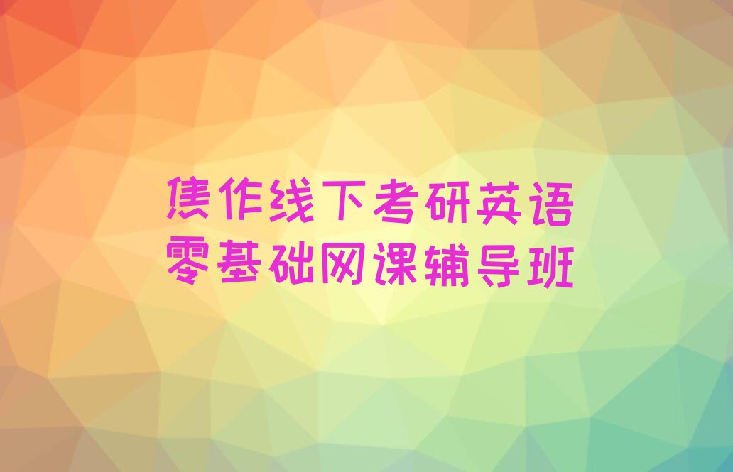 2023焦作马村区学习考研英语零基础网课名单排行榜今日推荐