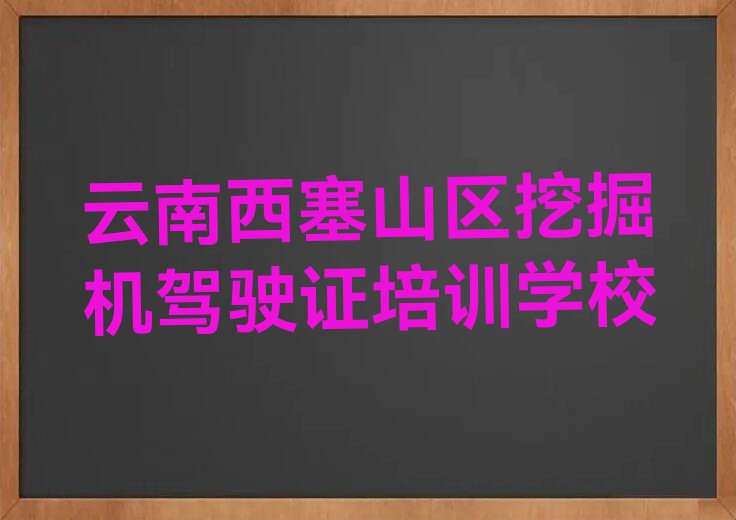 云南西塞山区学挖掘机驾驶证在哪里排行榜榜单一览推荐