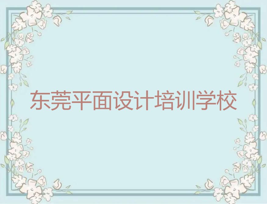 2023东莞学习UI设计包就业名单排行榜今日推荐