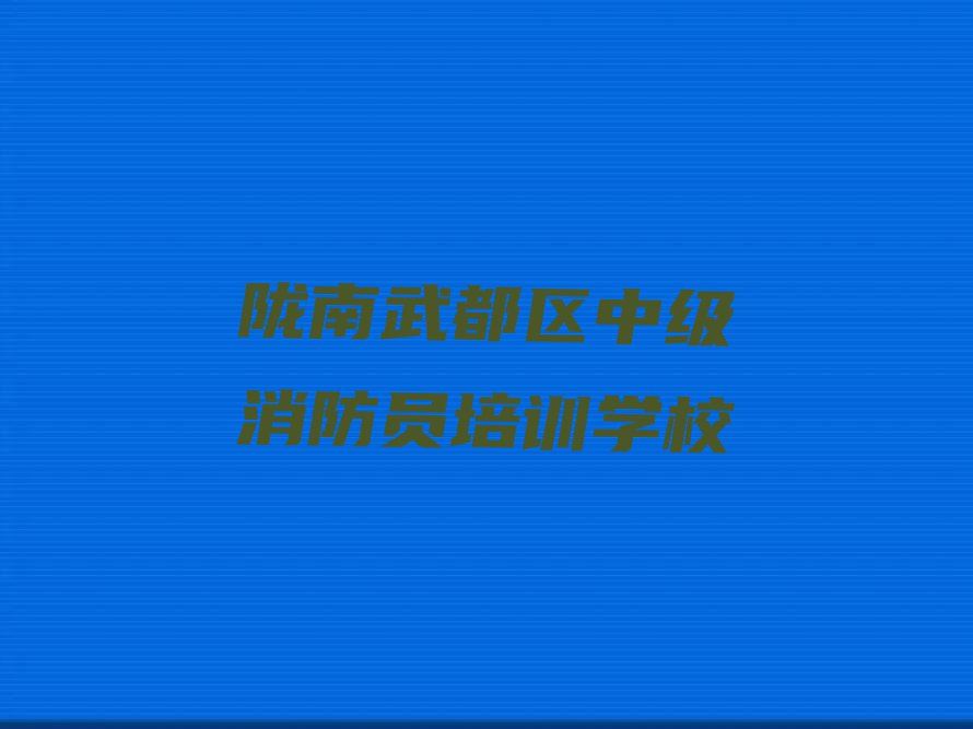 2023年陇南哪间中级消防员学校好排行榜名单总览公布