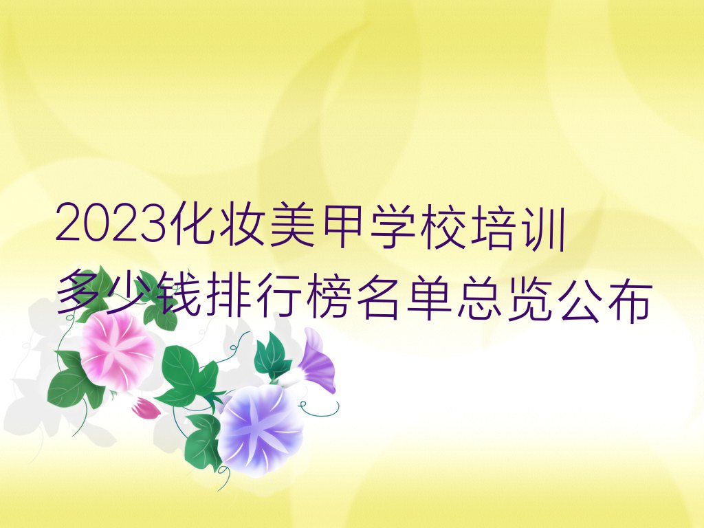 2023化妆美甲学校培训多少钱排行榜名单总览公布