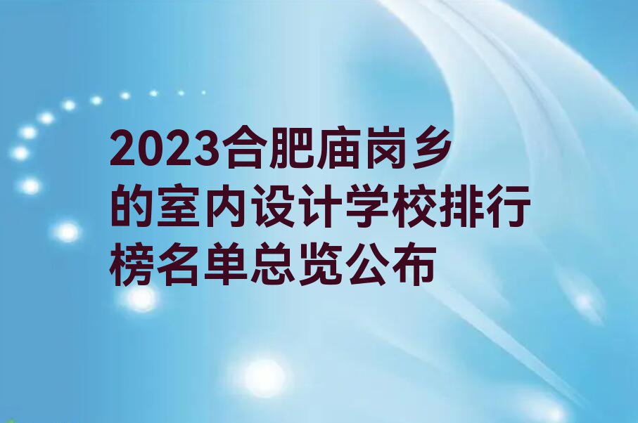 2023合肥庙岗乡的室内设计学校排行榜名单总览公布