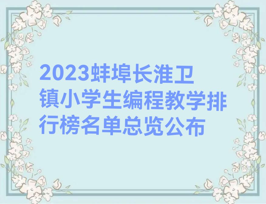 2023蚌埠长淮卫镇小学生编程教学排行榜名单总览公布