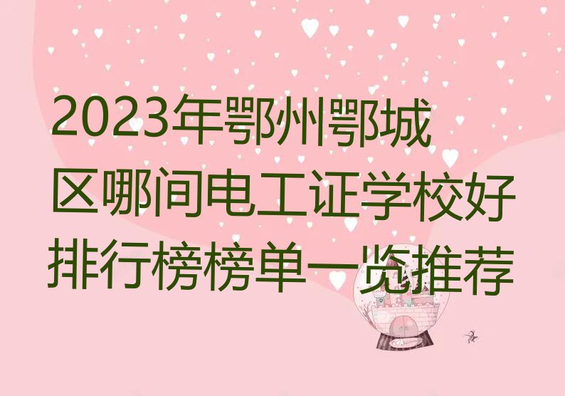 2023年鄂州鄂城区哪间电工证学校好排行榜榜单一览推荐