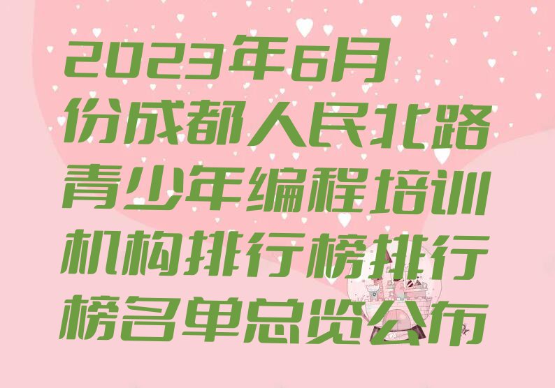 2023年6月份成都人民北路青少年编程培训机构排行榜排行榜名单总览公布