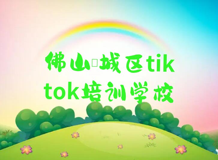 佛山禅城区学tiktok学校排行榜榜单一览推荐