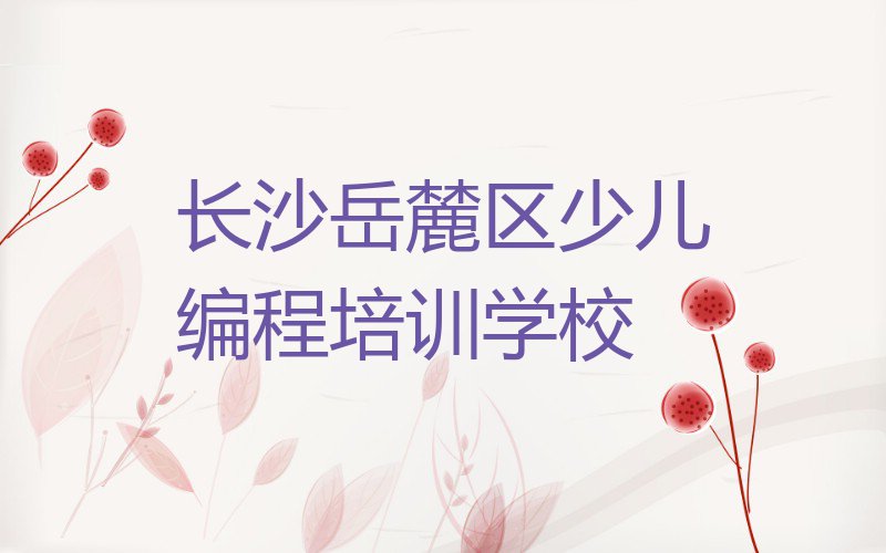 2023年长沙银盆岭街道童程童美教Python人工智能的学校排行榜榜单一览推荐