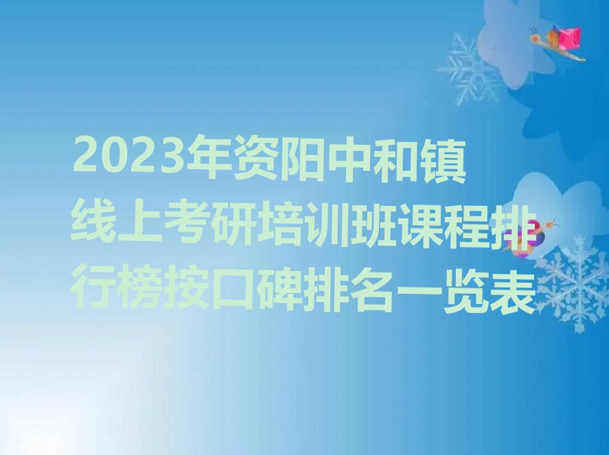 2023年资阳中和镇线上考研培训班课程排行榜按口碑排名一览表