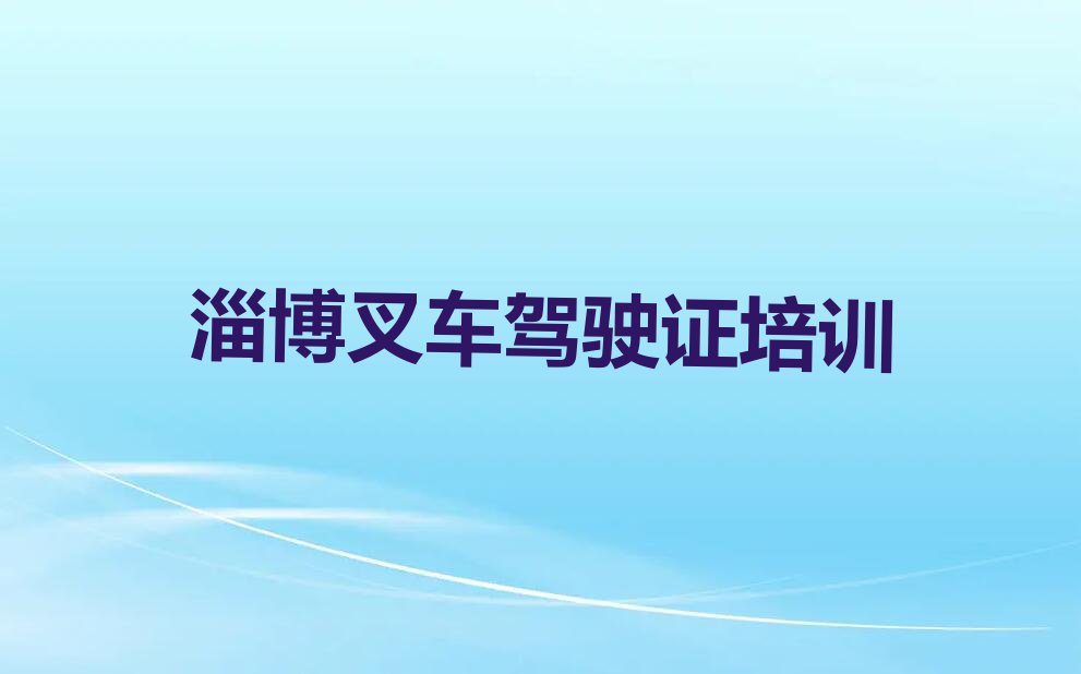 淄博叉车驾驶证培训班哪个好多少钱排行榜按口碑排名一览表