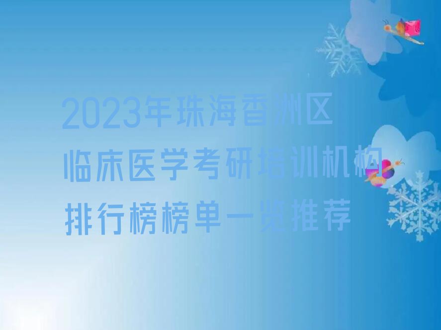 2023年珠海香洲区临床医学考研培训机构排行榜榜单一览推荐