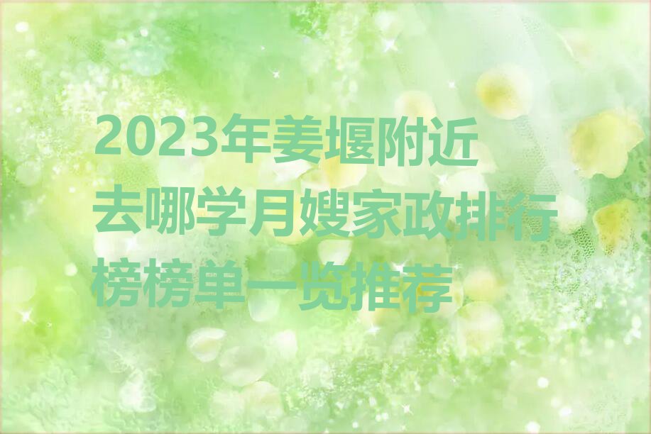 2023年姜堰附近去哪学月嫂家政排行榜榜单一览推荐