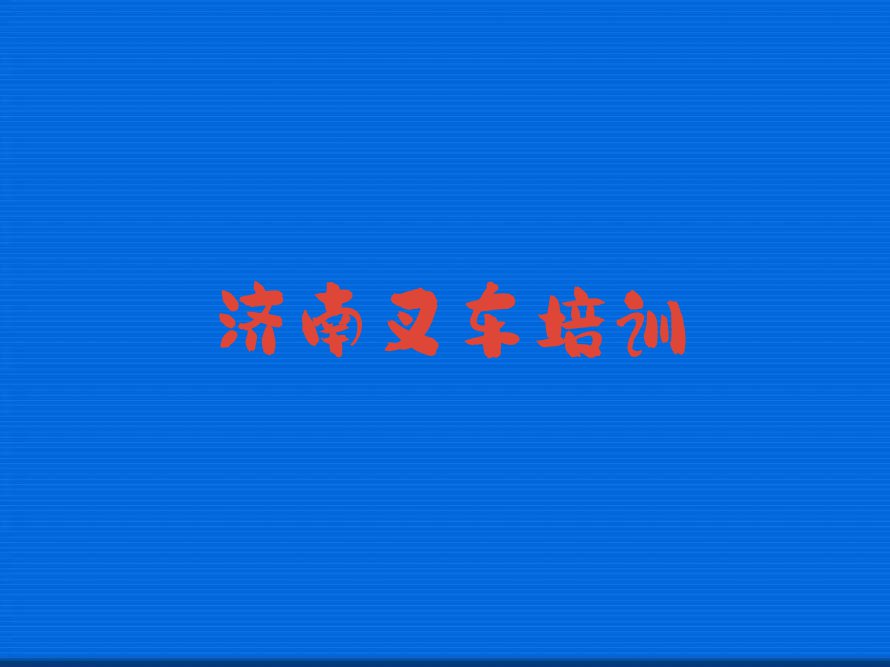 2023年济南学叉车到哪里排行榜名单总览公布