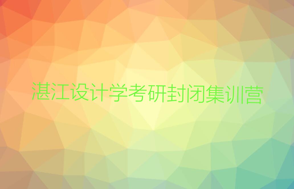 2023年湛江麻斜街道设计学考研培训班大约多少钱排行榜按口碑排名一览表