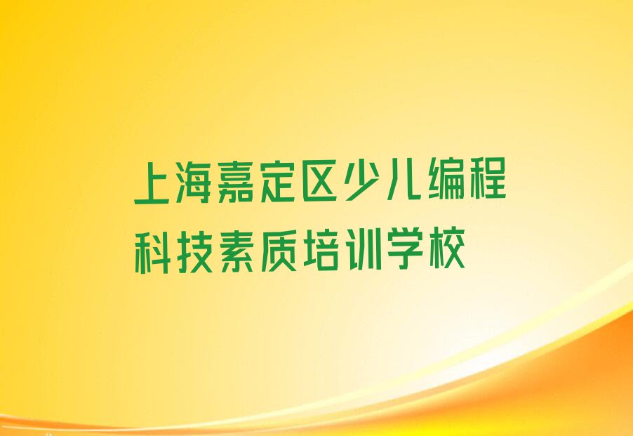 2023上海嘉定区嘉定镇街道少儿编程科技素质培训班排行榜名单总览公布