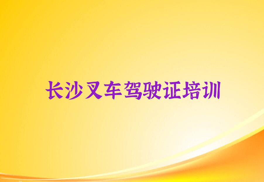 2023长沙雷锋街道哪里能学叉车驾驶证排行榜名单总览公布