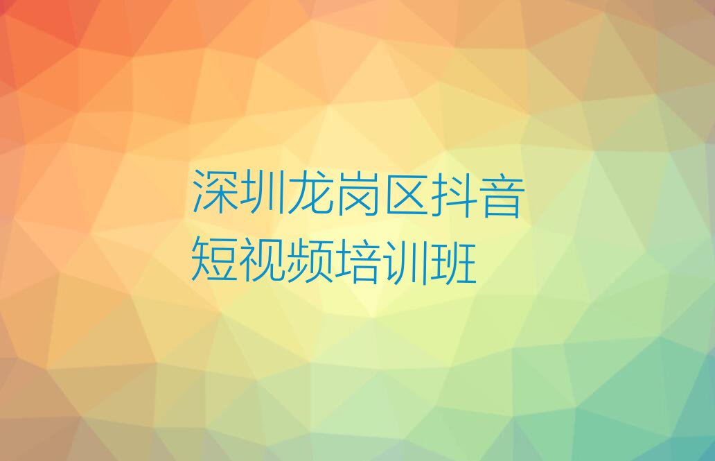 2023深圳龙岗区园山街道专业抖音短视频培训机构排行榜名单总览公布