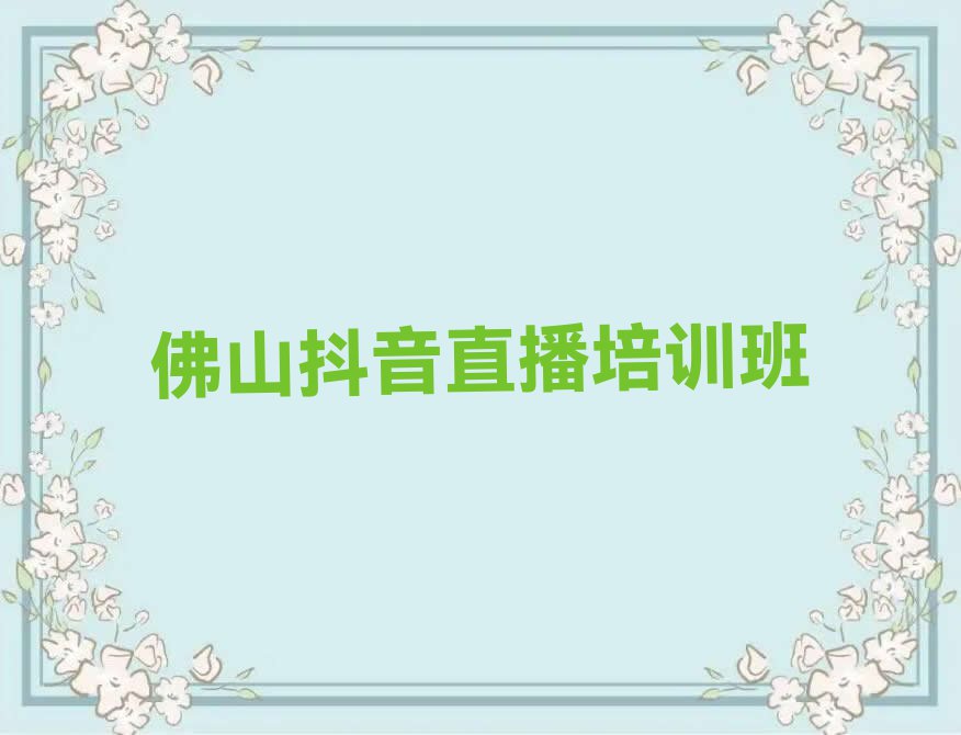 2023年佛山龙江镇抖音直播培训佛山排行榜按口碑排名一览表