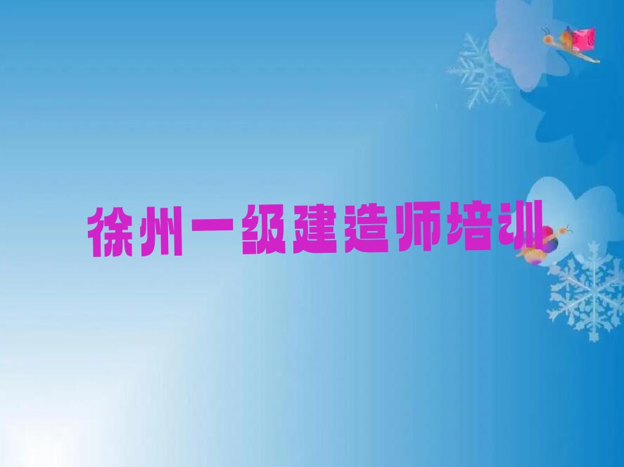 2023徐州牌楼街道哪有学一级建造师的排行榜名单总览公布