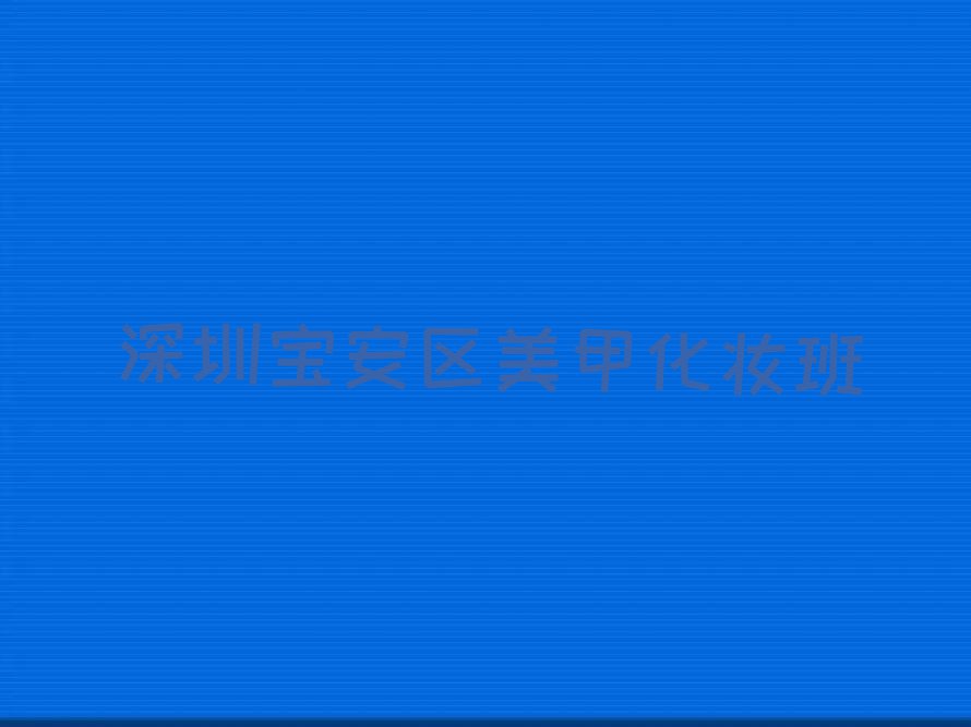 2023深圳那里能学美甲化妆排行榜榜单一览推荐