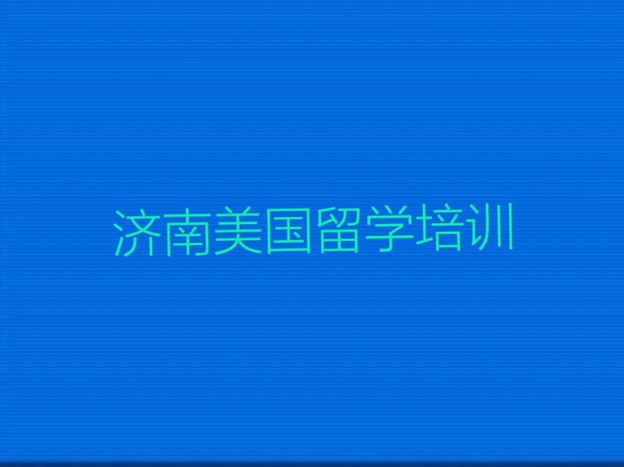 2023年济南槐荫区学美国留学中介排名名单汇总