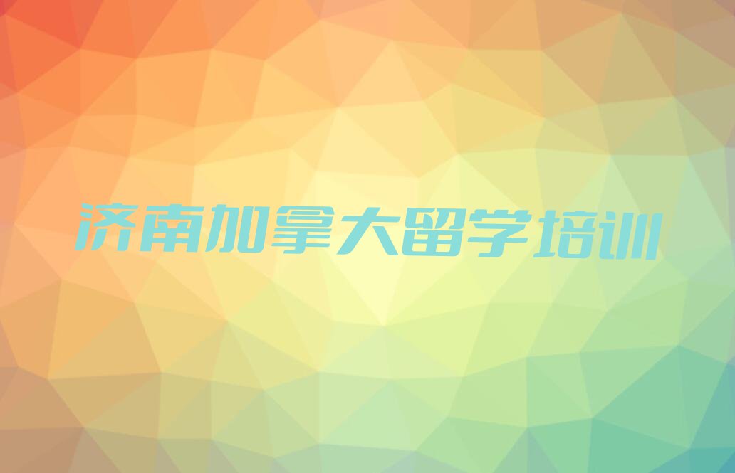 济南钢城区十大济南钢城区加拿大留学学校排名前十 名单出炉