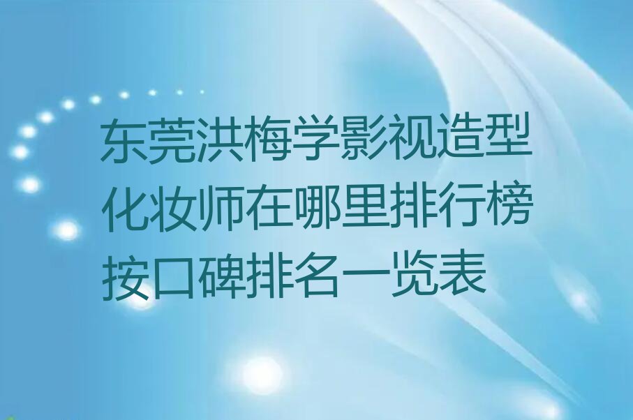 东莞洪梅学影视造型化妆师在哪里排行榜按口碑排名一览表