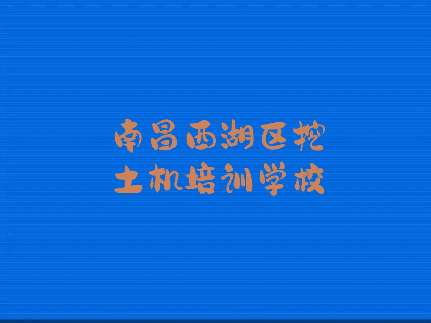 南昌绳金塔街道挖土机培训学费一般多少排行榜按口碑排名一览表