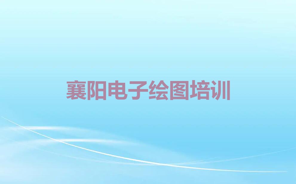 2023年襄阳襄州区教电子绘图的学校排行榜按口碑排名一览表