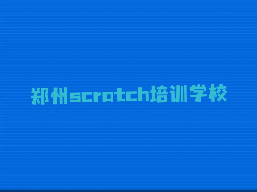 学郑州二七区铭功路scratch哪家机构好排行榜按口碑排名一览表