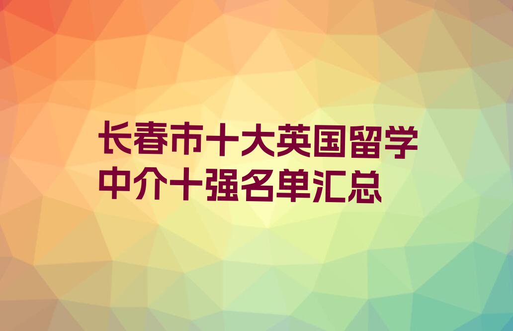 长春市十大英国留学中介十强名单汇总