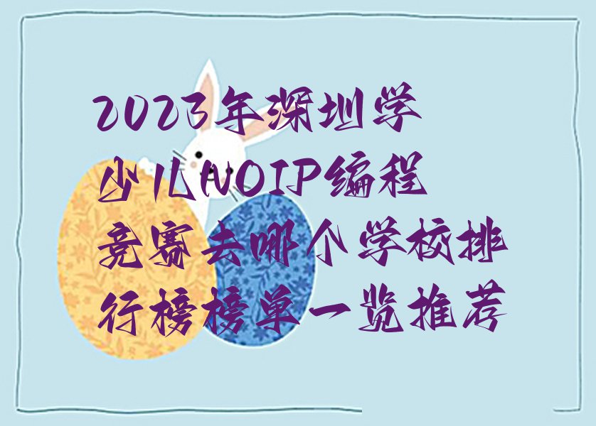 2023年深圳学少儿NOIP编程竞赛去哪个学校排行榜榜单一览推荐