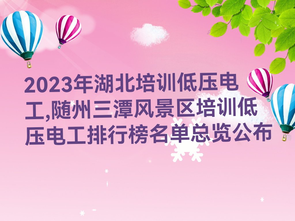 2023年湖北培训低压电工,随州三潭风景区培训低压电工排行榜名单总览公布