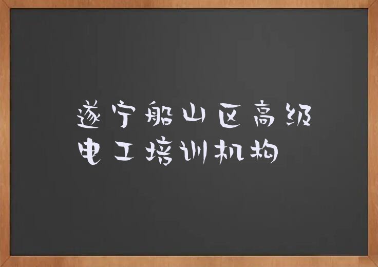 2023遂宁船山区哪家高级电工培训好名单排行榜今日推荐