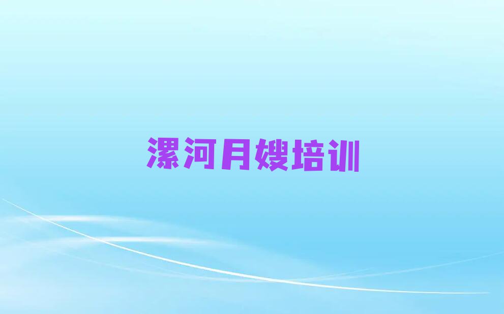 2023年漯河老街学母婴月嫂要多长时间排行榜名单总览公布