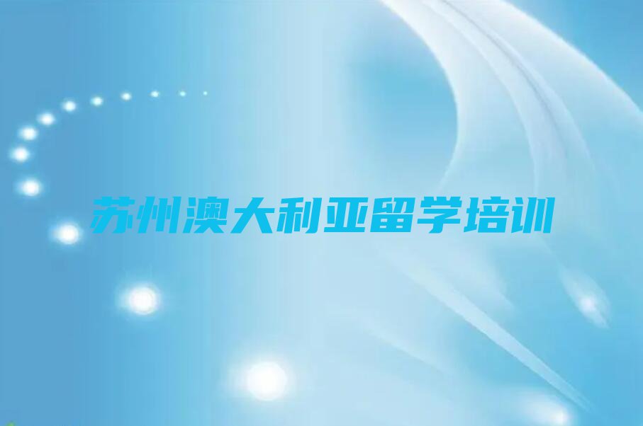 苏州吴江区市十大澳大利亚留学中介十强今日名单盘点