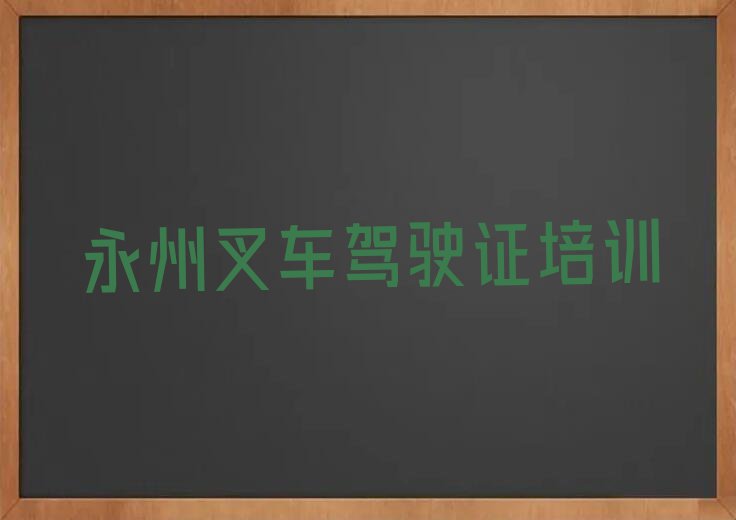 2023永州叉车驾驶证学院,永州冷水滩区叉车驾驶证学院