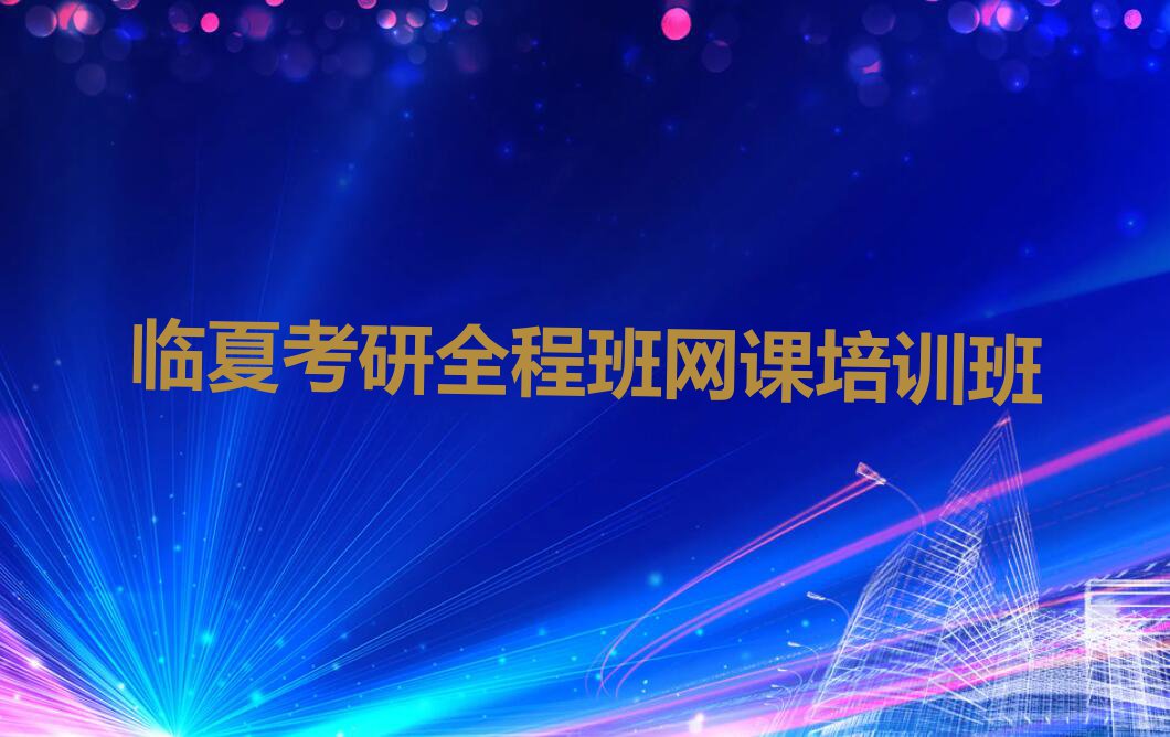 2023临夏市哪里可以学考研全程班网课排行榜榜单一览推荐