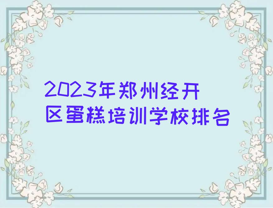 2023年郑州经开区蛋糕培训学校排名