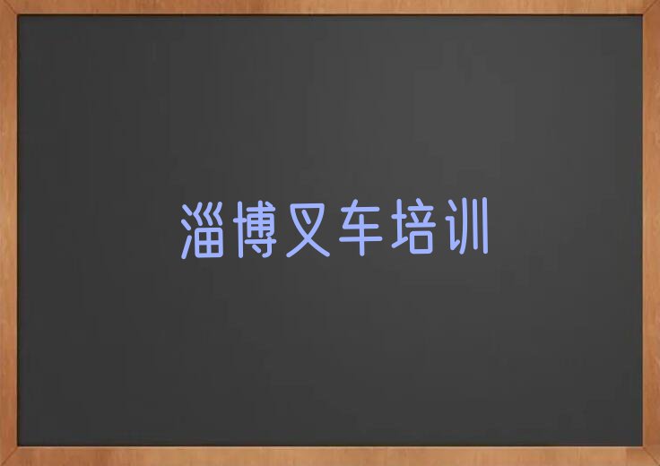 2023年淄博淄川区专业学叉车的学校排行榜榜单一览推荐