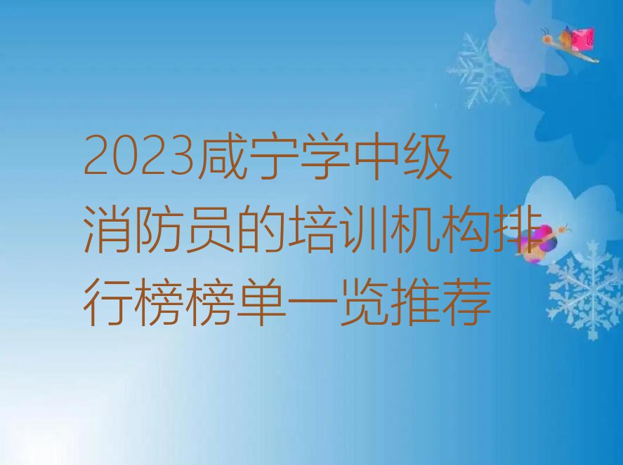 2023咸宁学中级消防员的培训机构排行榜榜单一览推荐