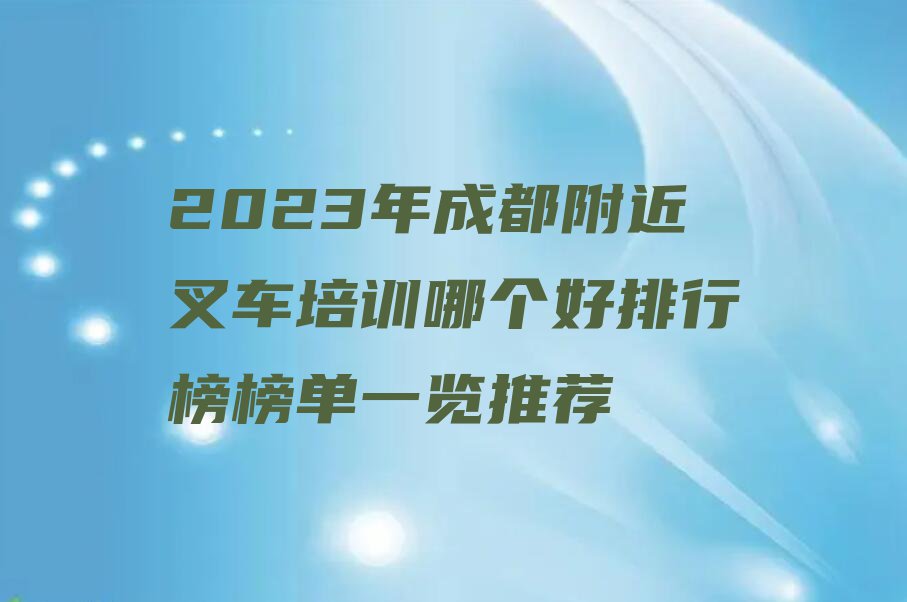 2023年成都附近叉车培训哪个好排行榜榜单一览推荐