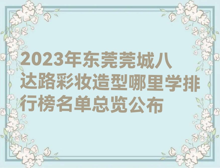 2023年东莞莞城八达路彩妆造型哪里学排行榜名单总览公布