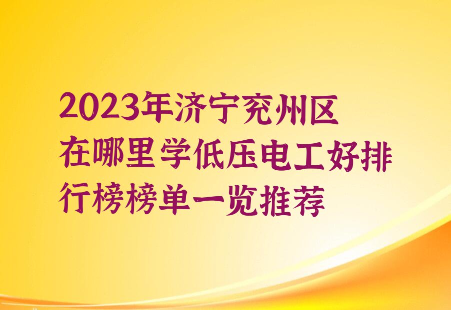 2023年济宁兖州区在哪里学低压电工好排行榜榜单一览推荐