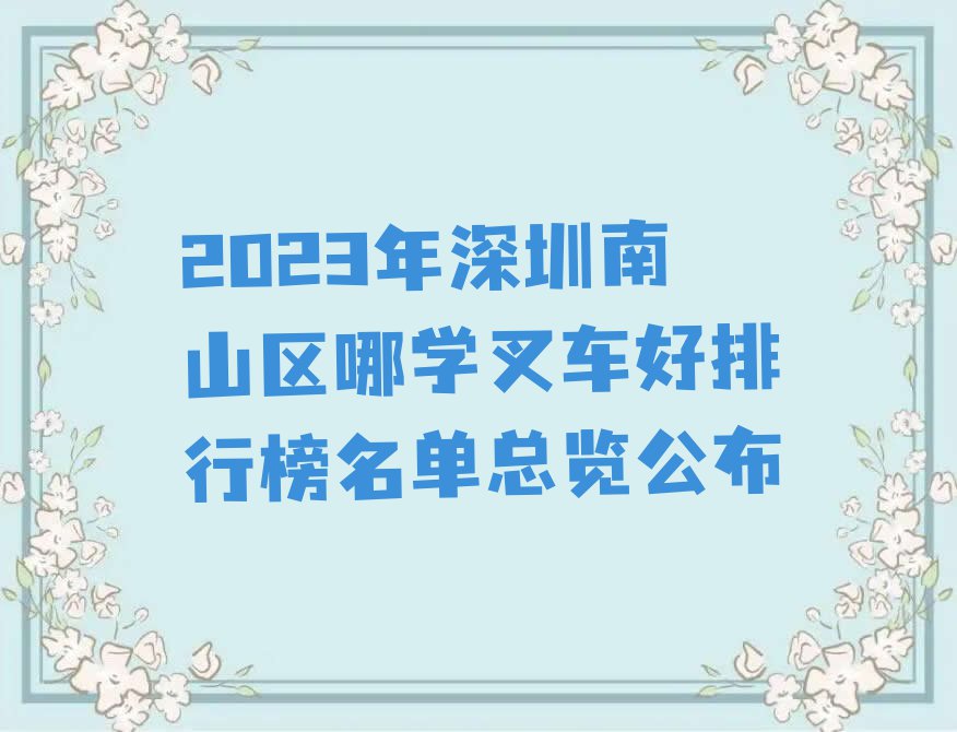 2023年深圳南山区哪学叉车好排行榜名单总览公布