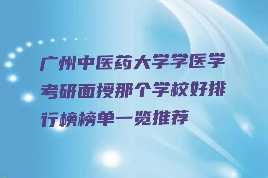 广州中医药大学学医学考研面授那个学校好排行榜榜单一览推荐