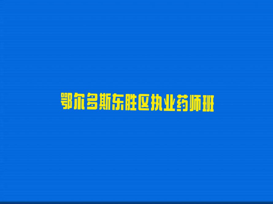 鄂尔多斯执业药师课程培训机构排行榜按口碑排名一览表