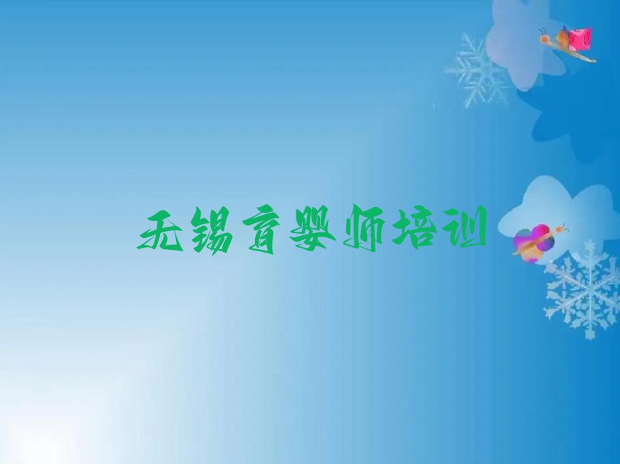 2023年无锡锡山区雪绒花学育婴师的好学校排行榜榜单一览推荐