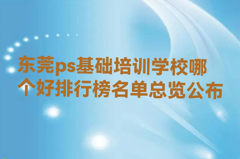 东莞ps基础培训学校哪个好排行榜名单总览公布