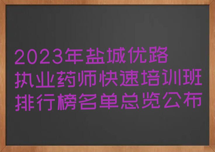 2023年盐城优路执业药师快速培训班排行榜名单总览公布